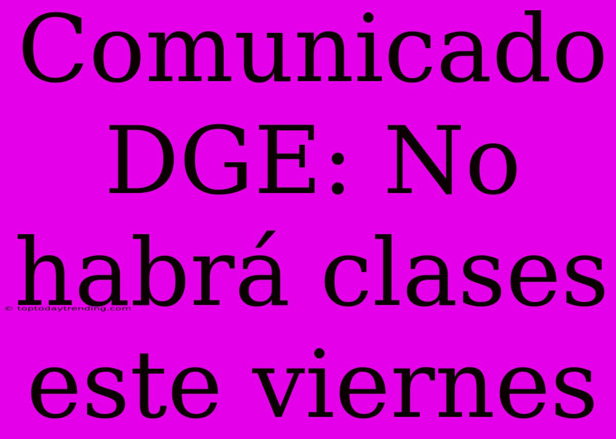 Comunicado DGE: No Habrá Clases Este Viernes