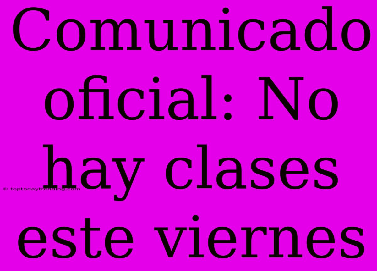 Comunicado Oficial: No Hay Clases Este Viernes