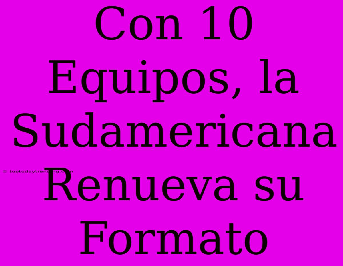 Con 10 Equipos, La Sudamericana Renueva Su Formato