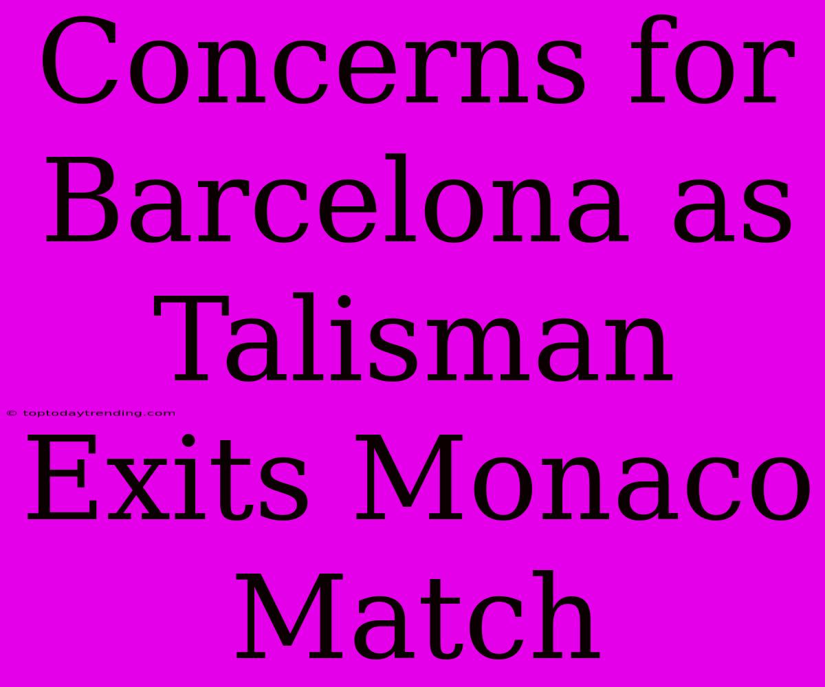 Concerns For Barcelona As Talisman Exits Monaco Match