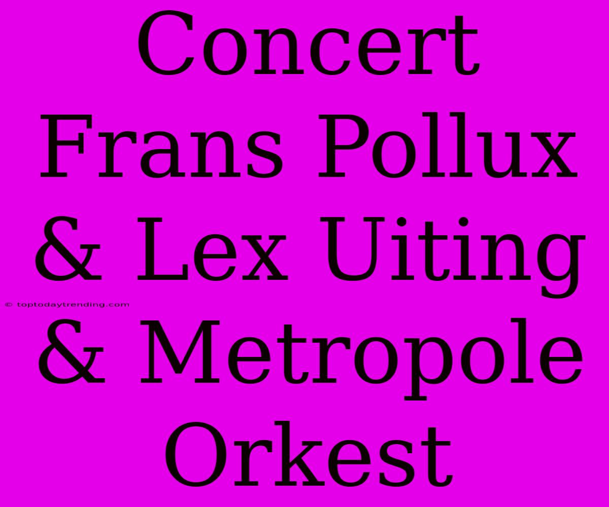 Concert Frans Pollux & Lex Uiting & Metropole Orkest