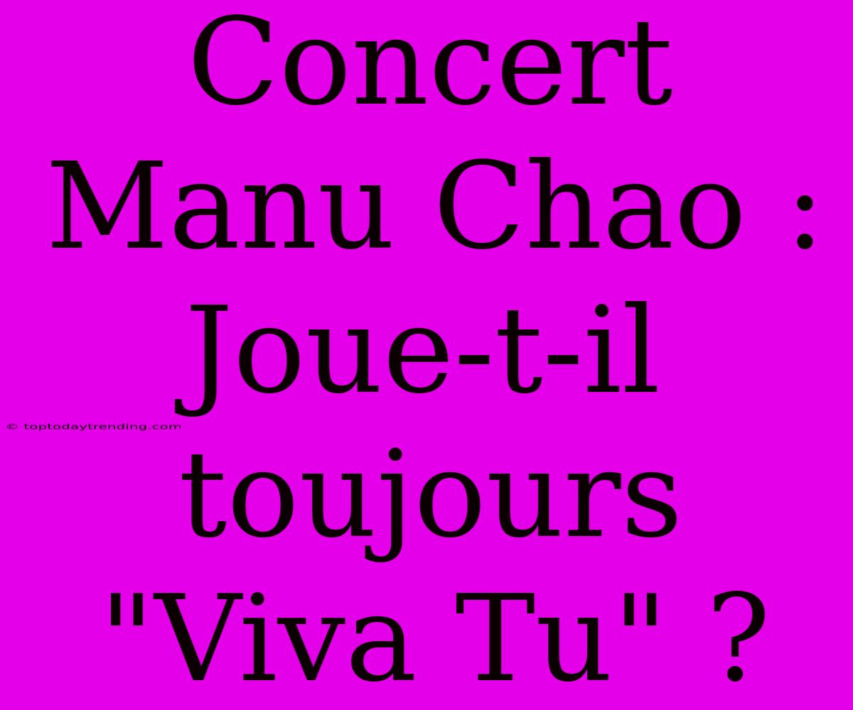 Concert Manu Chao : Joue-t-il Toujours 