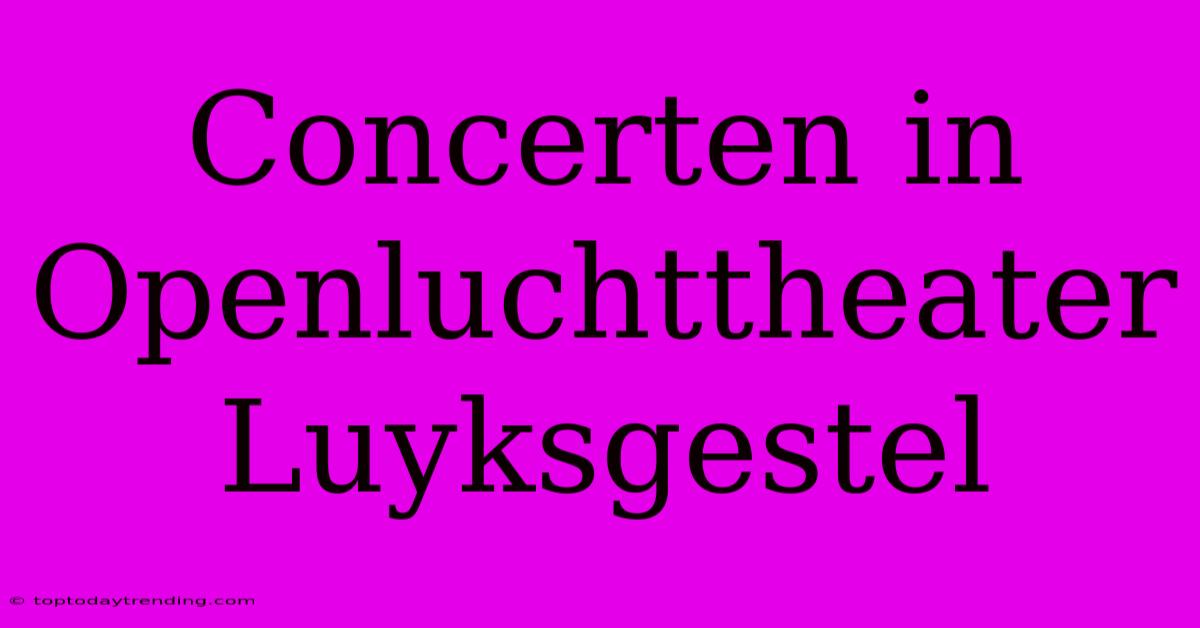 Concerten In Openluchttheater Luyksgestel