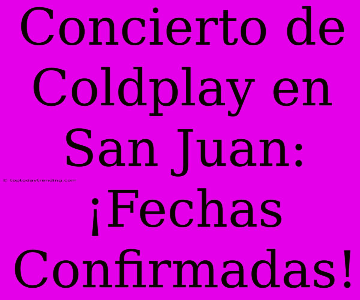 Concierto De Coldplay En San Juan: ¡Fechas Confirmadas!