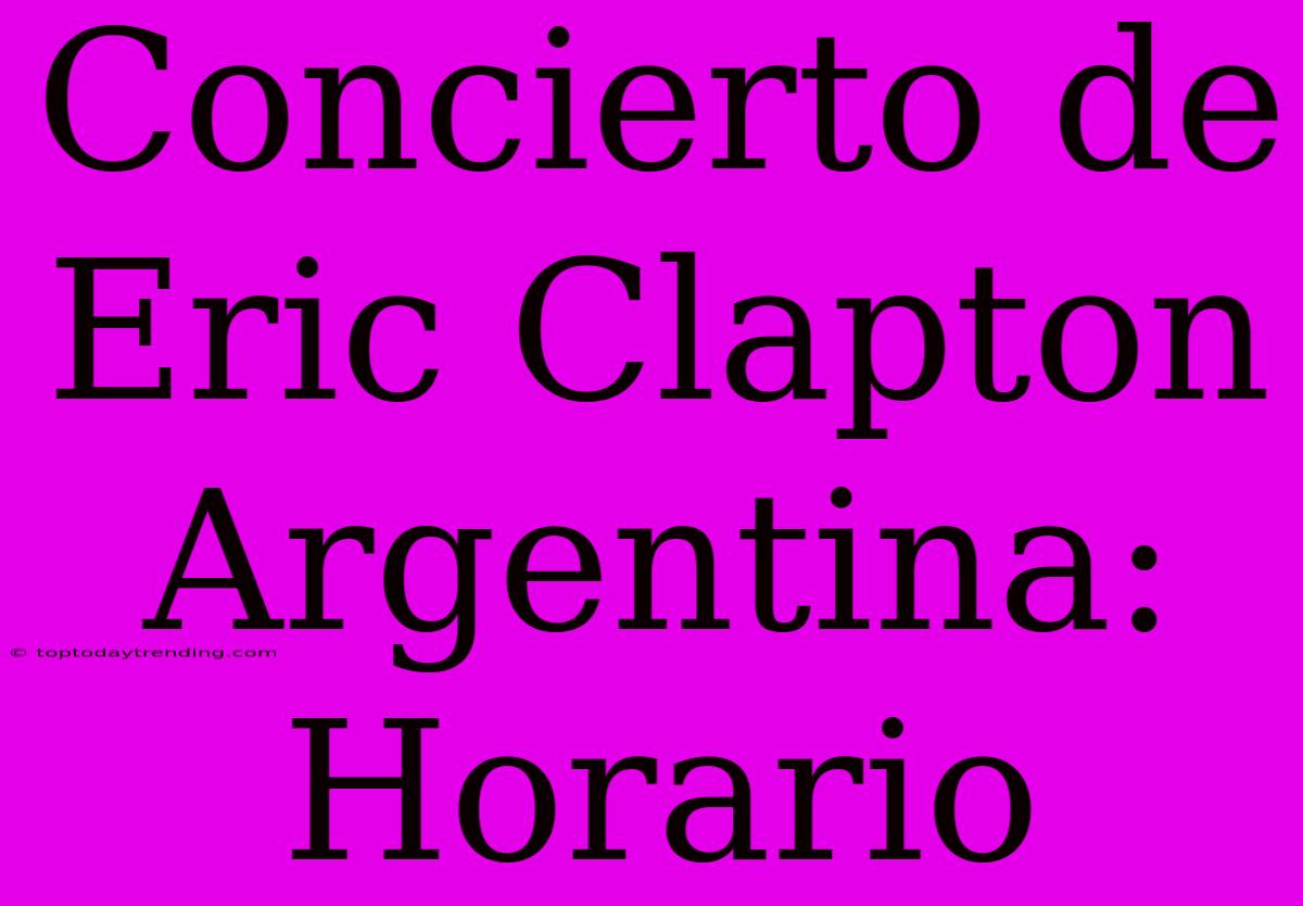 Concierto De Eric Clapton Argentina: Horario