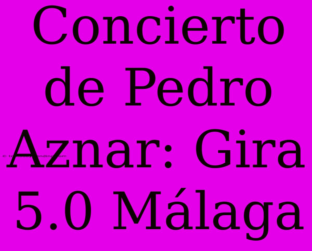 Concierto De Pedro Aznar: Gira 5.0 Málaga