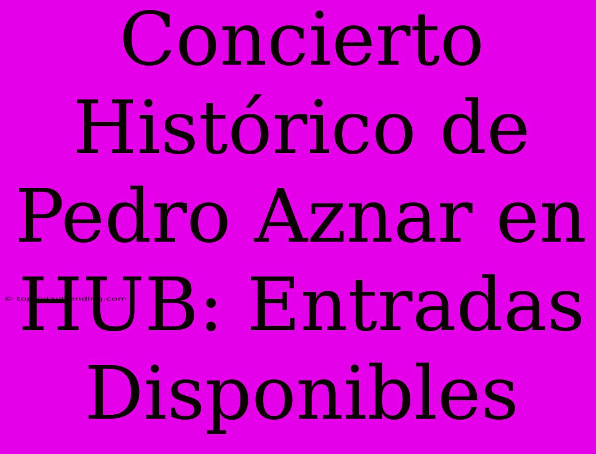 Concierto Histórico De Pedro Aznar En HUB: Entradas Disponibles