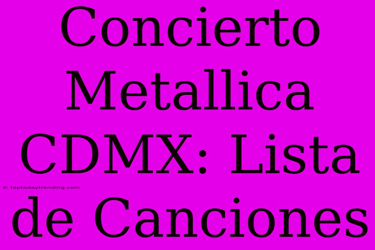 Concierto Metallica CDMX: Lista De Canciones