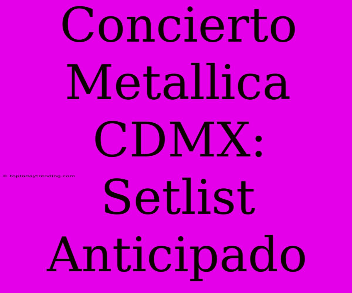 Concierto Metallica CDMX: Setlist Anticipado