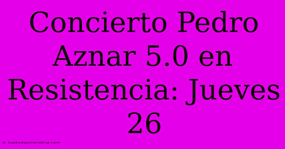 Concierto Pedro Aznar 5.0 En Resistencia: Jueves 26