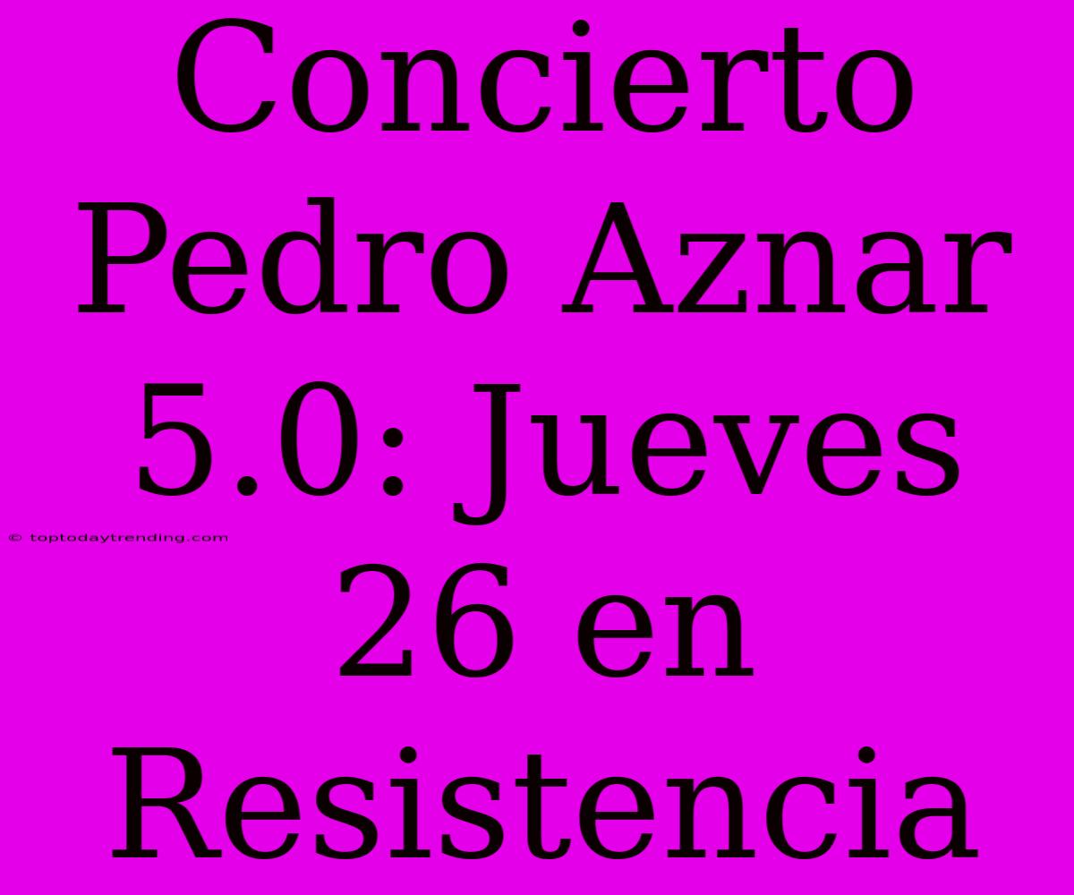 Concierto Pedro Aznar 5.0: Jueves 26 En Resistencia