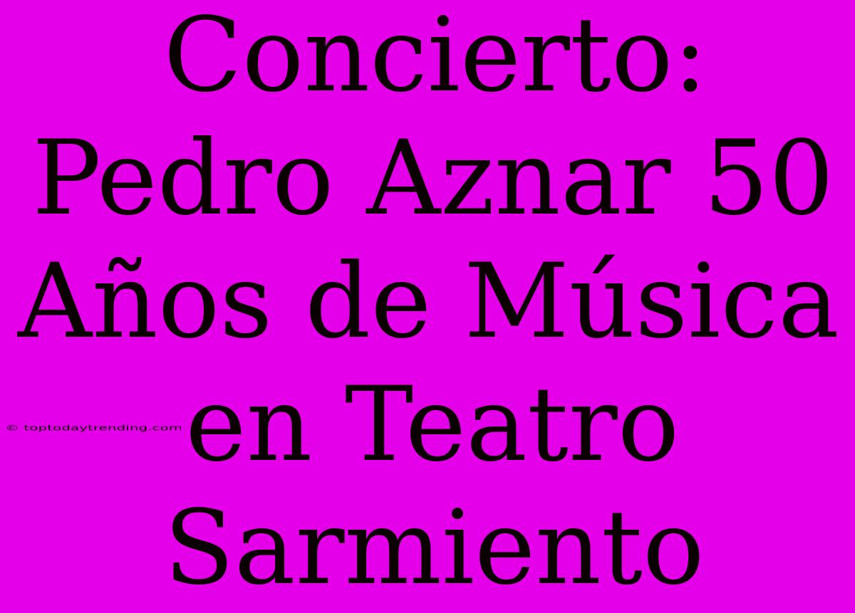 Concierto: Pedro Aznar 50 Años De Música En Teatro Sarmiento