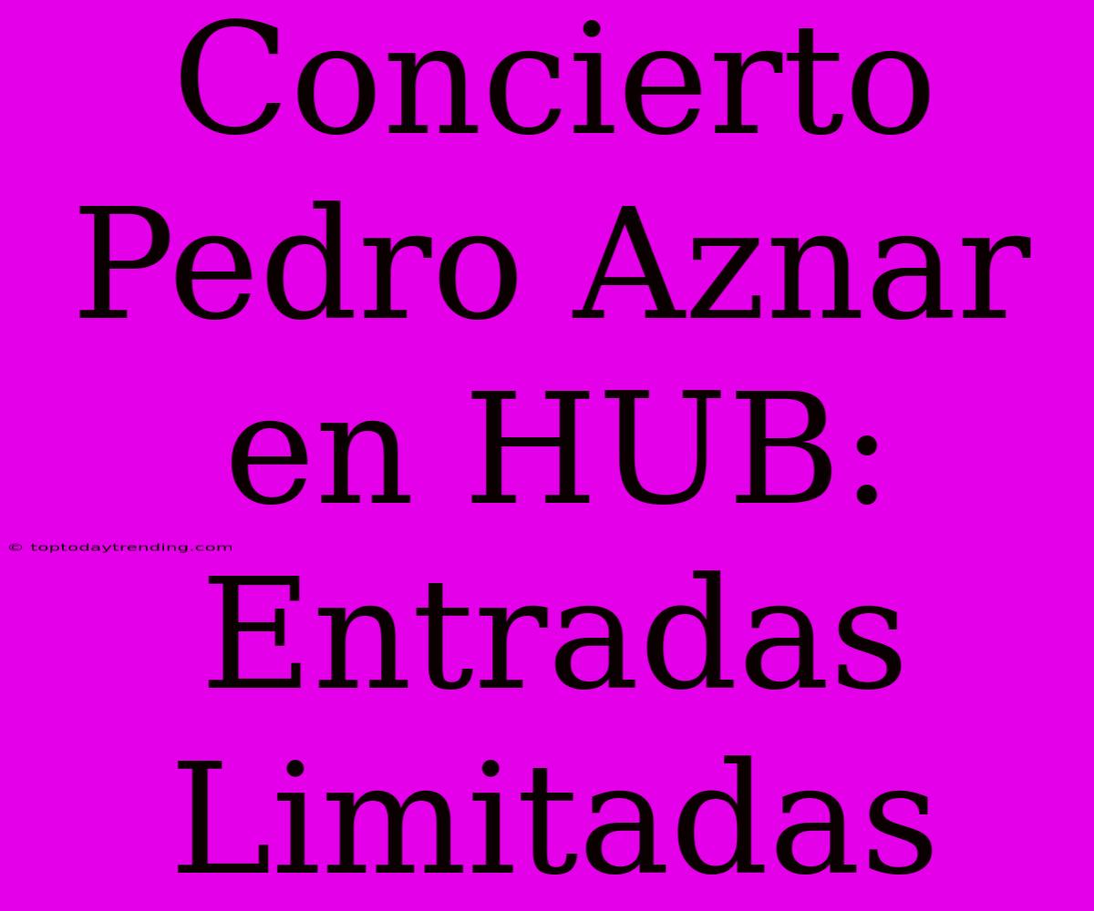 Concierto Pedro Aznar En HUB: Entradas Limitadas