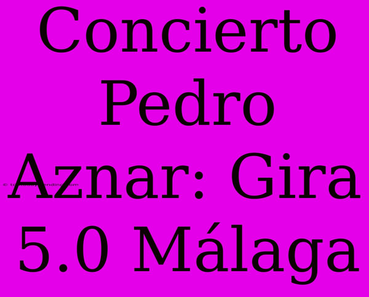 Concierto Pedro Aznar: Gira 5.0 Málaga