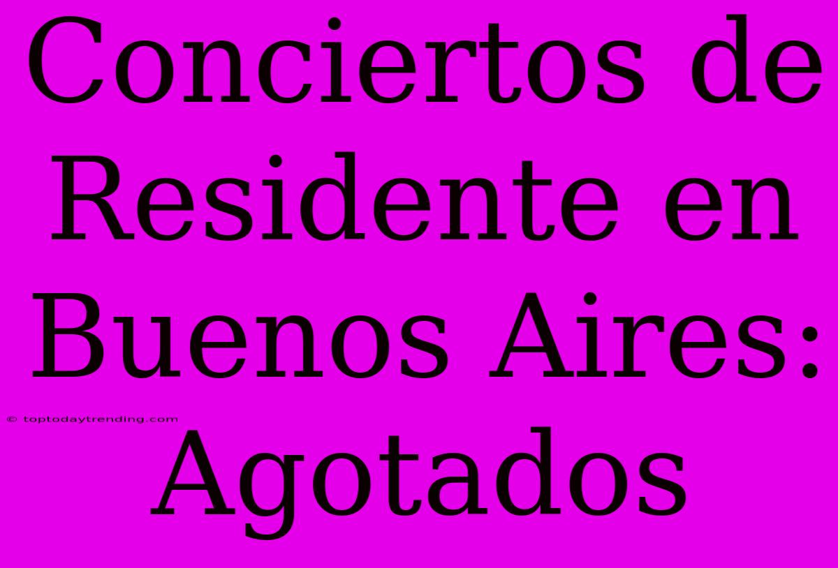 Conciertos De Residente En Buenos Aires: Agotados