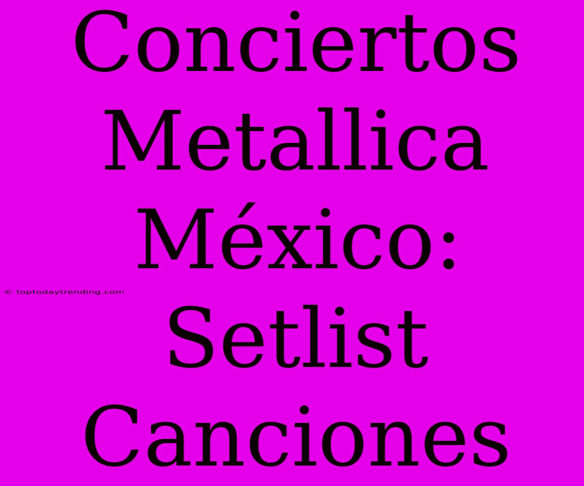 Conciertos Metallica México: Setlist Canciones