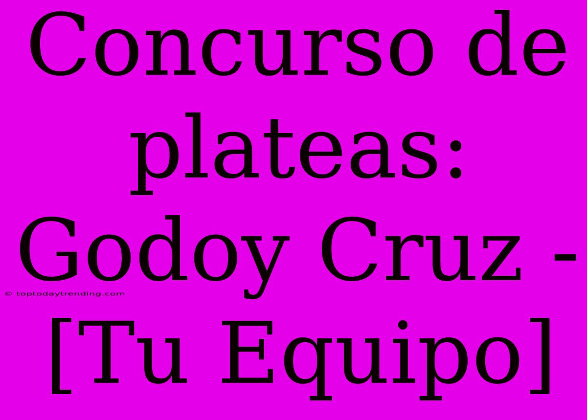 Concurso De Plateas: Godoy Cruz - [Tu Equipo]