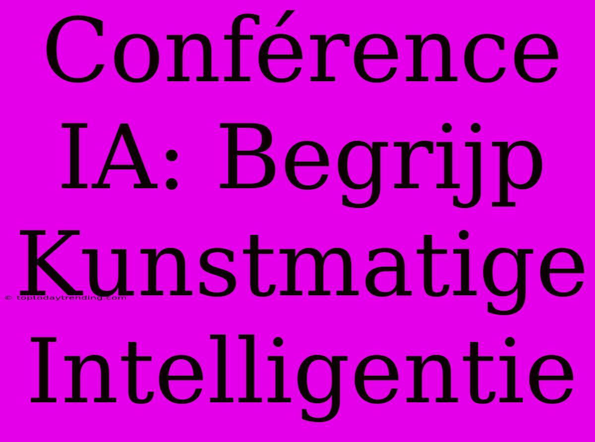 Conférence IA: Begrijp Kunstmatige Intelligentie