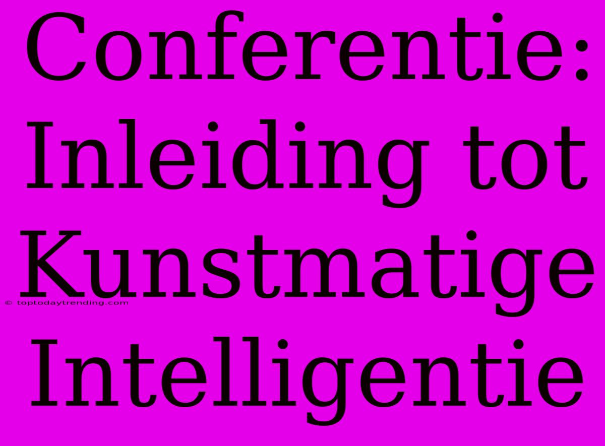 Conferentie: Inleiding Tot Kunstmatige Intelligentie