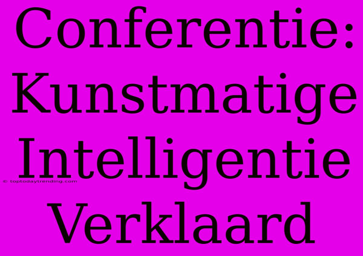 Conferentie: Kunstmatige Intelligentie Verklaard