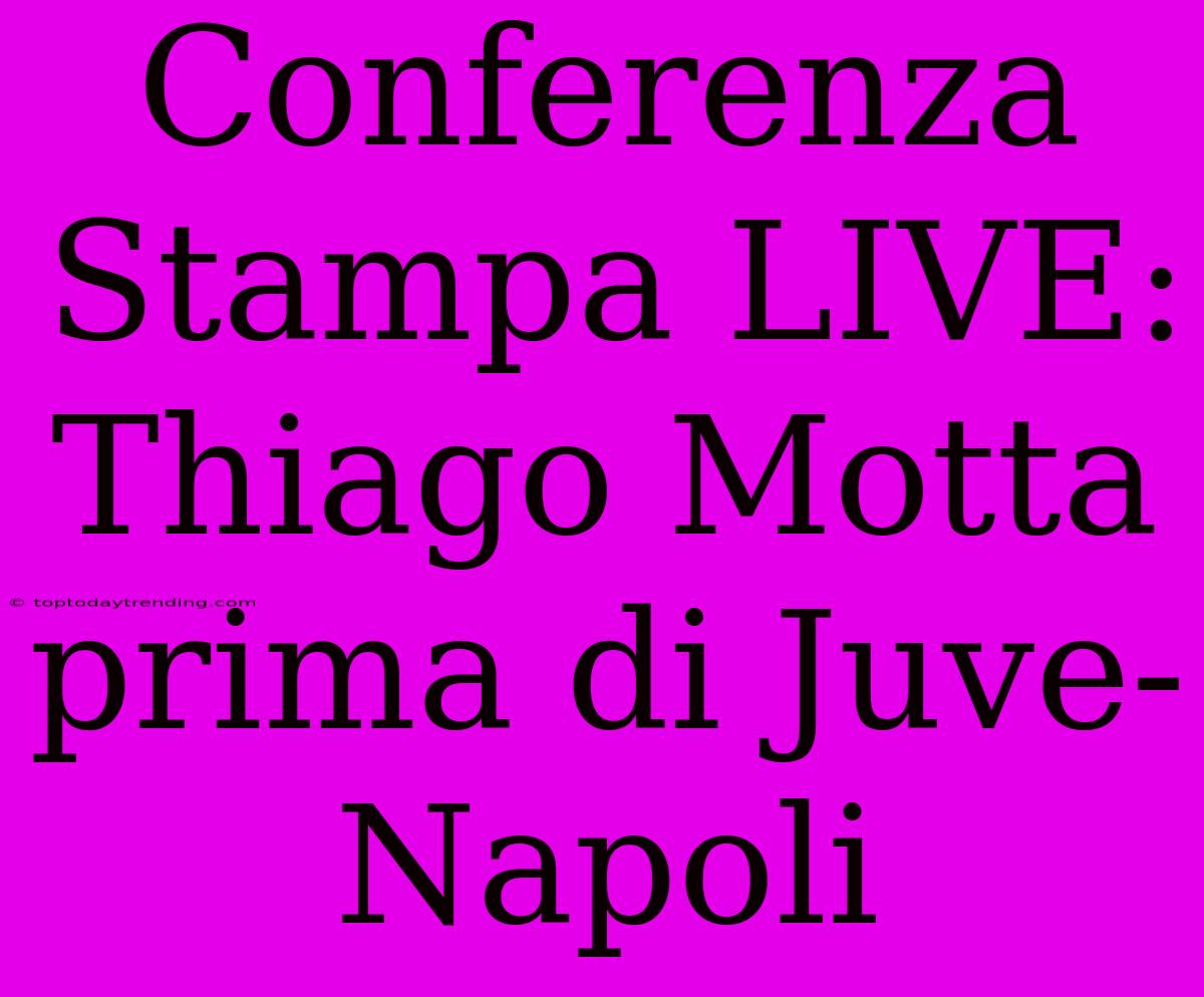 Conferenza Stampa LIVE: Thiago Motta Prima Di Juve-Napoli