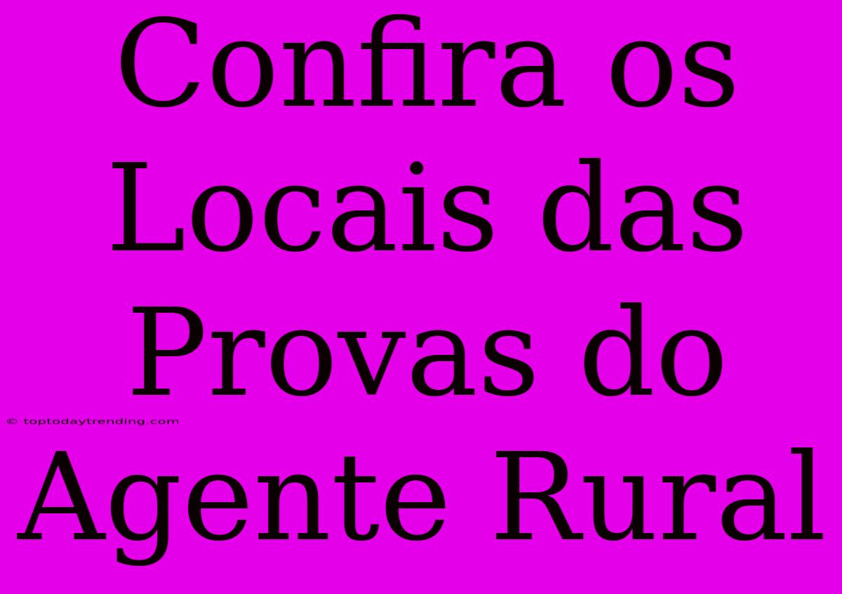 Confira Os Locais Das Provas Do Agente Rural