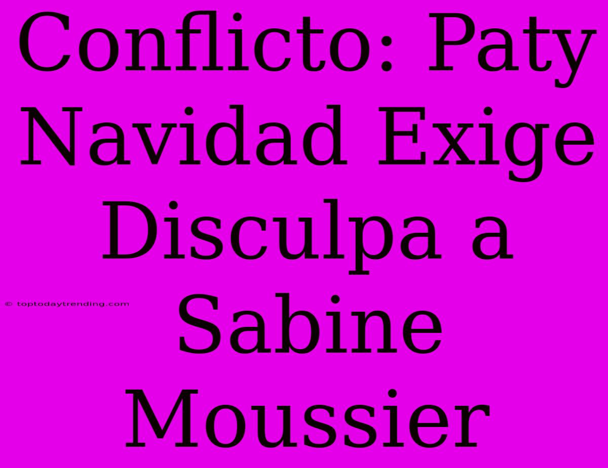 Conflicto: Paty Navidad Exige Disculpa A Sabine Moussier