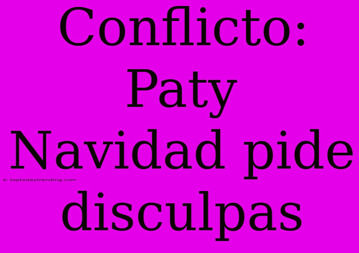 Conflicto: Paty Navidad Pide Disculpas