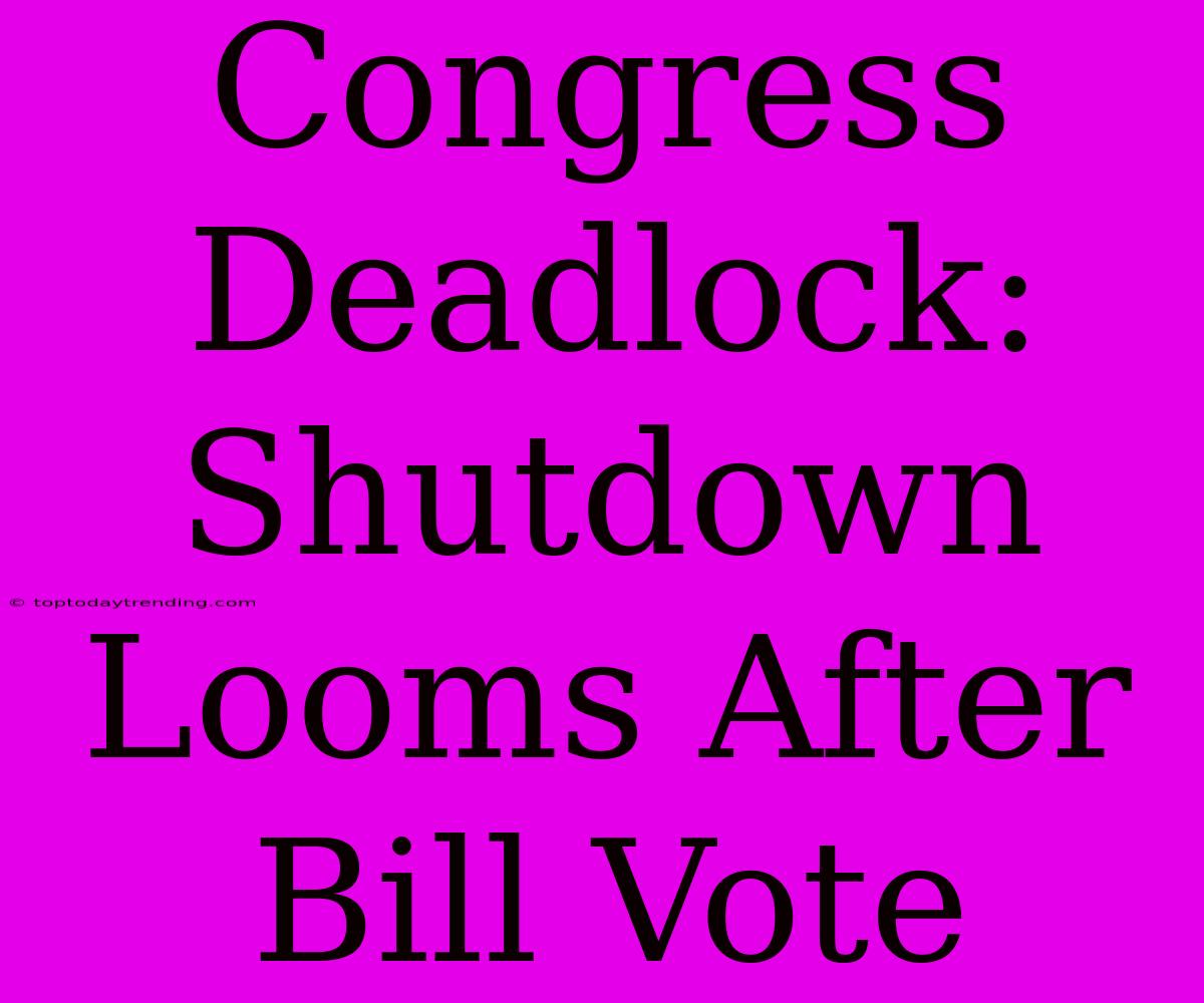 Congress Deadlock: Shutdown Looms After Bill Vote