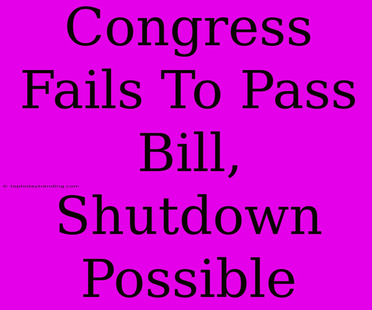 Congress Fails To Pass Bill, Shutdown Possible