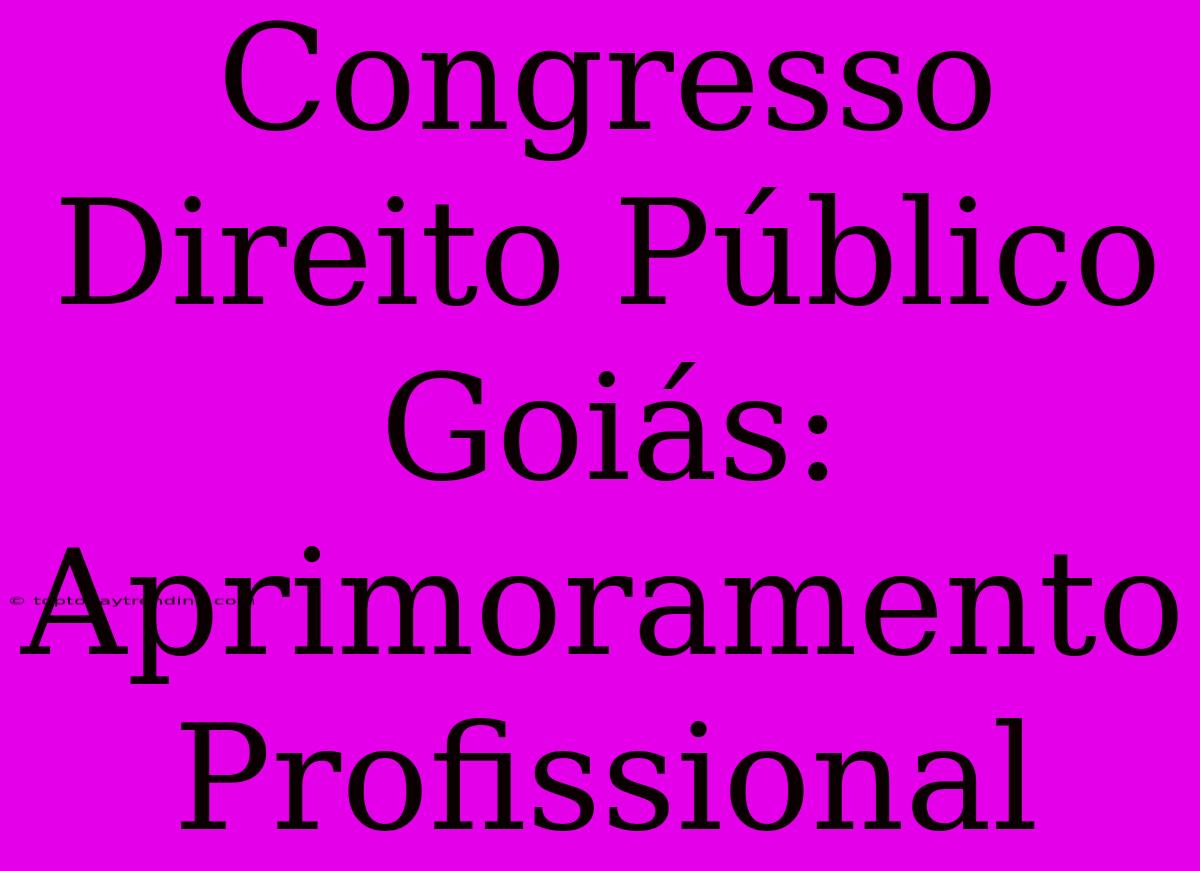 Congresso Direito Público Goiás: Aprimoramento Profissional