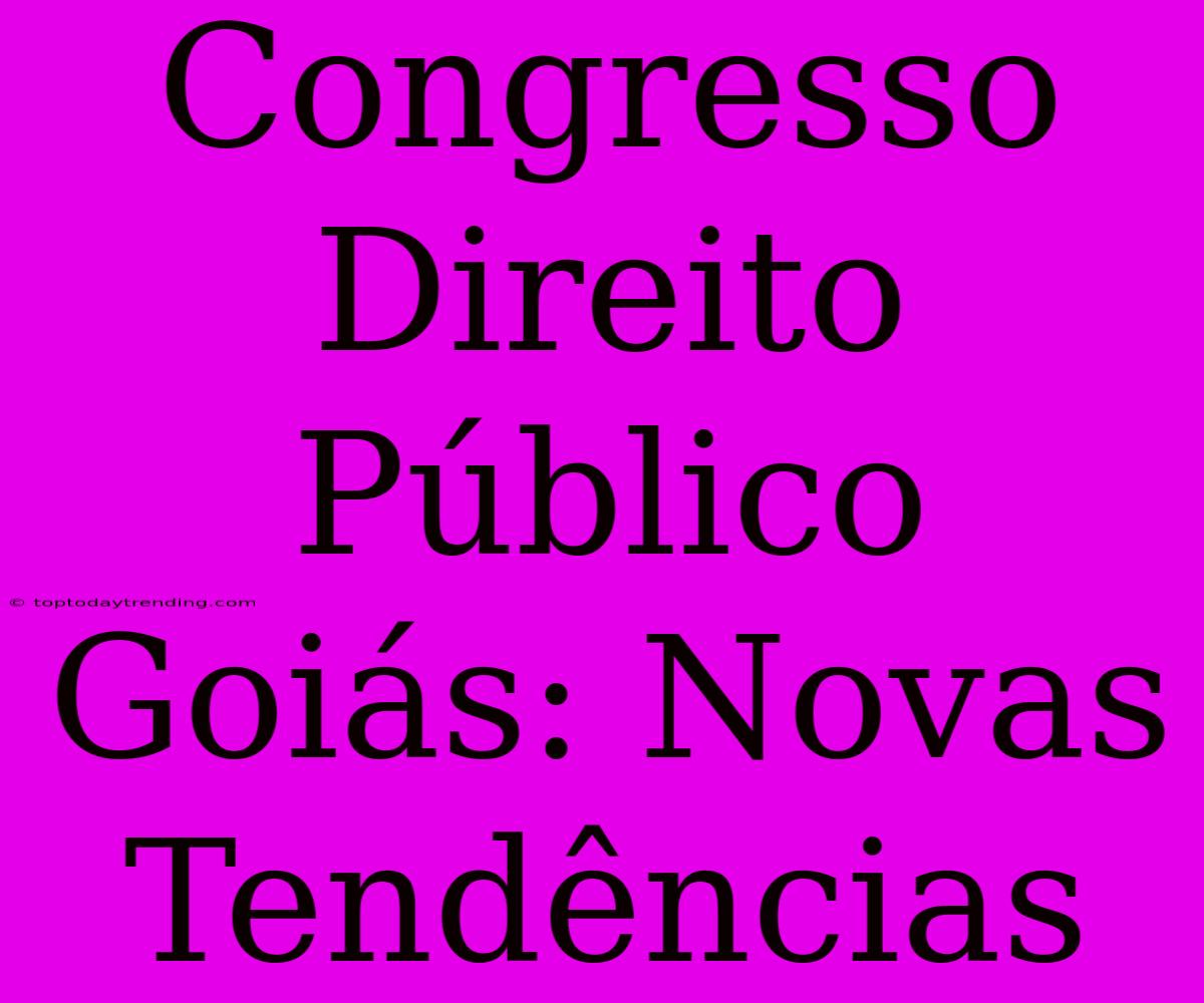 Congresso Direito Público Goiás: Novas Tendências