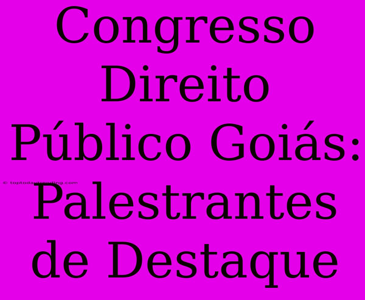 Congresso Direito Público Goiás: Palestrantes De Destaque