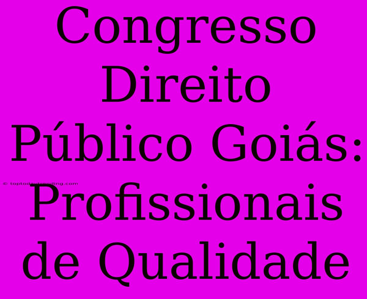 Congresso Direito Público Goiás: Profissionais De Qualidade