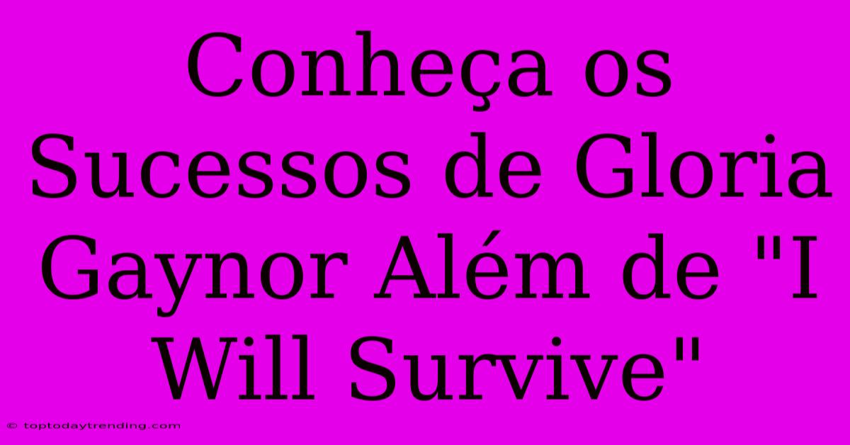 Conheça Os Sucessos De Gloria Gaynor Além De 