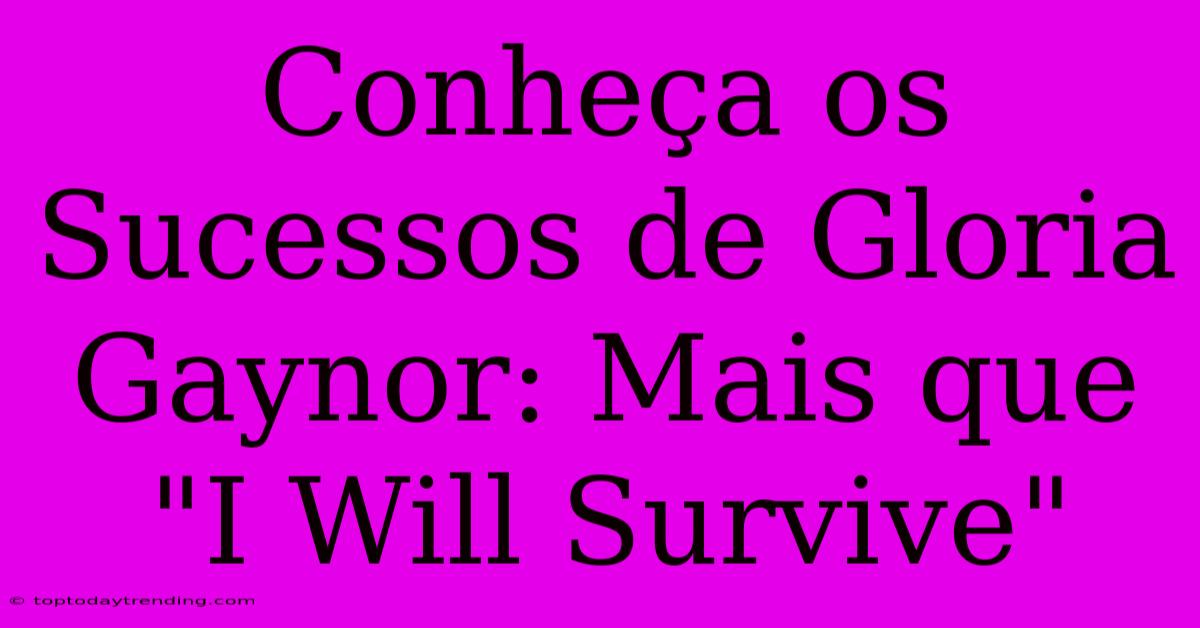 Conheça Os Sucessos De Gloria Gaynor: Mais Que 