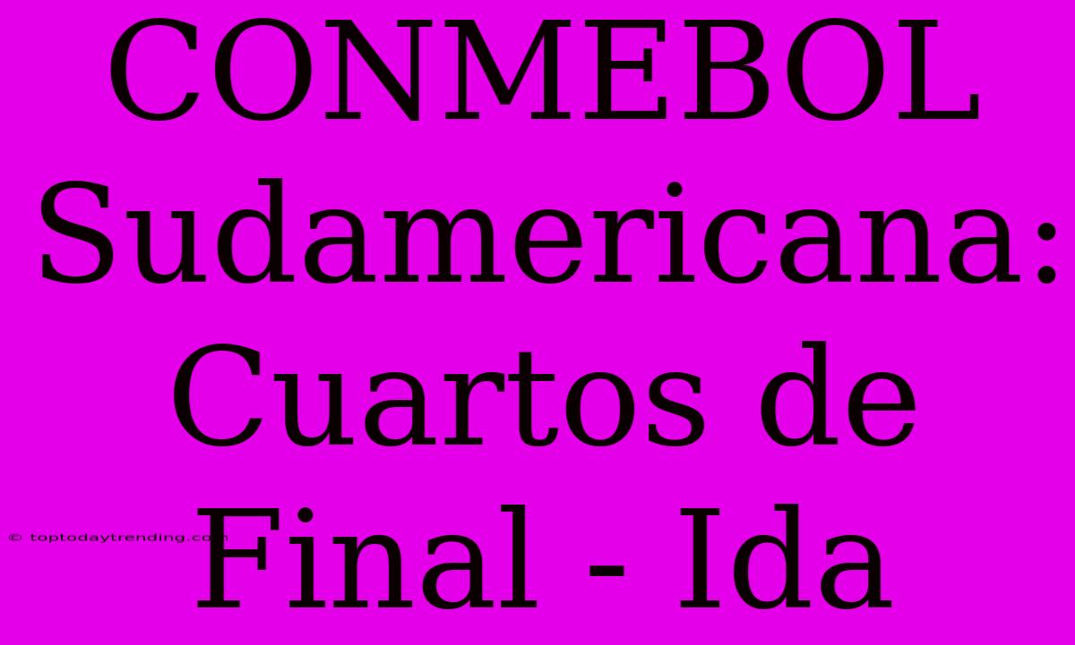 CONMEBOL Sudamericana: Cuartos De Final - Ida