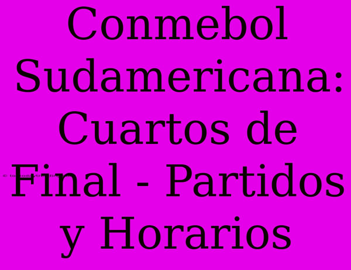 Conmebol Sudamericana: Cuartos De Final - Partidos Y Horarios