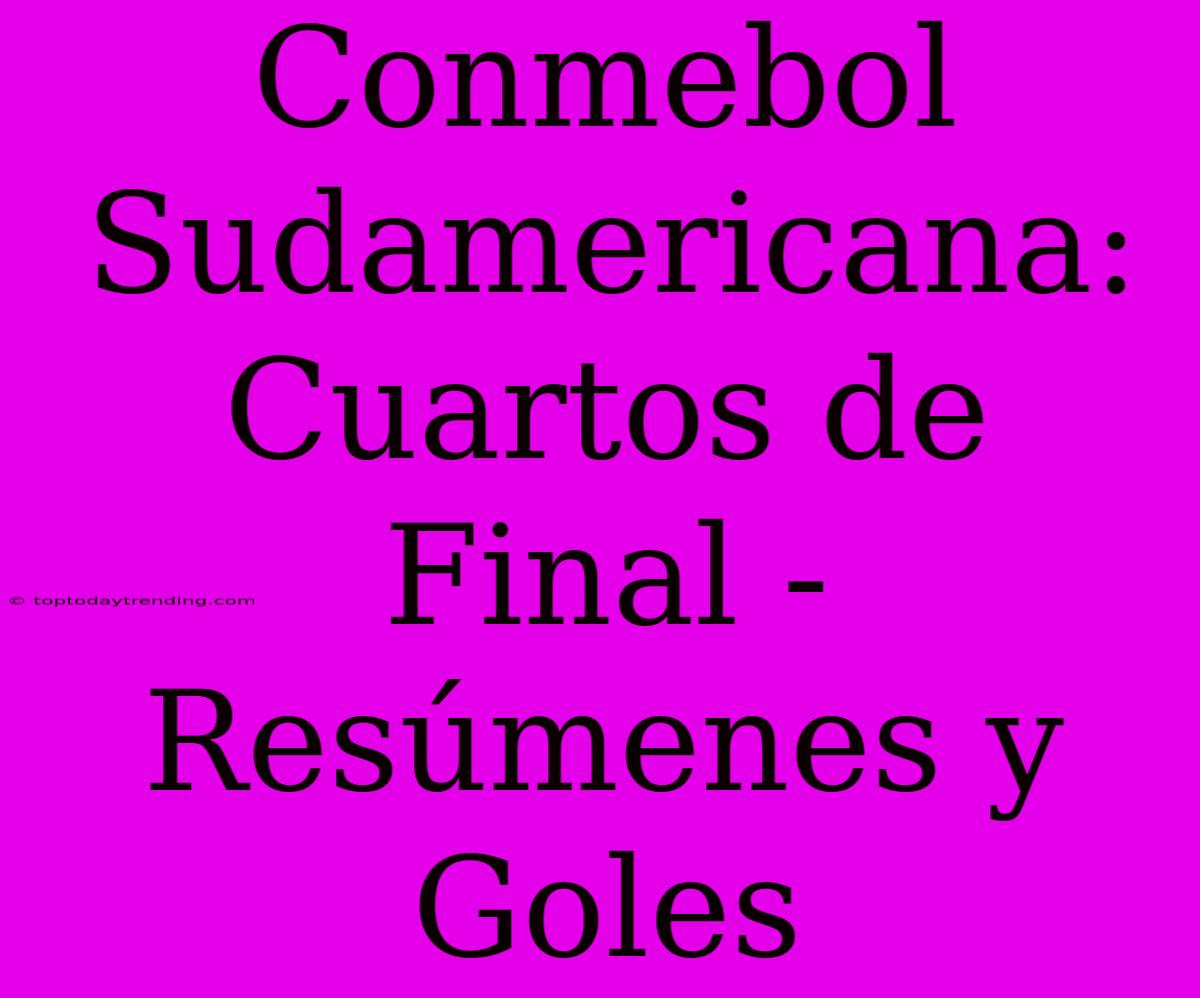 Conmebol Sudamericana: Cuartos De Final - Resúmenes Y Goles