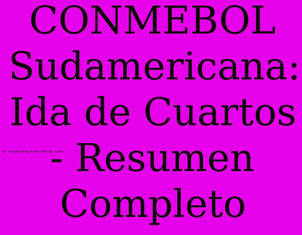 CONMEBOL Sudamericana: Ida De Cuartos - Resumen Completo