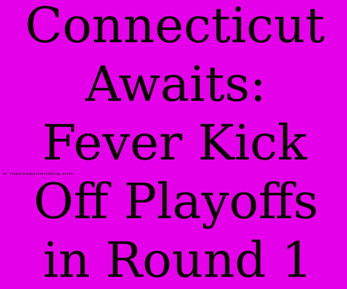 Connecticut Awaits: Fever Kick Off Playoffs In Round 1