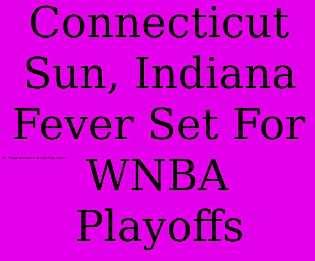 Connecticut Sun, Indiana Fever Set For WNBA Playoffs