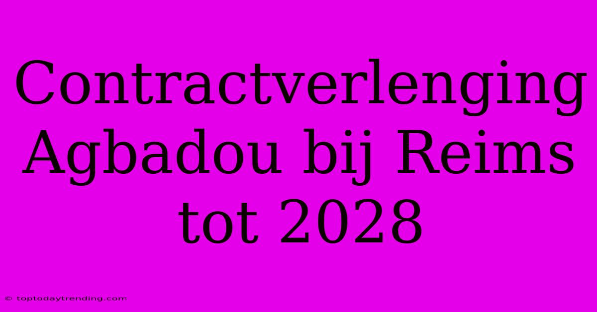 Contractverlenging Agbadou Bij Reims Tot 2028