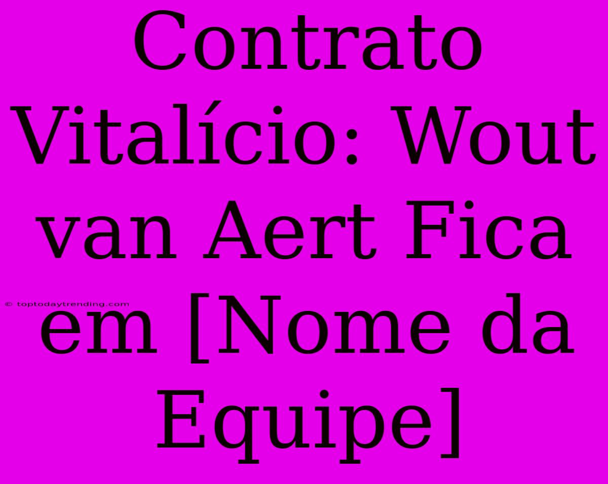 Contrato Vitalício: Wout Van Aert Fica Em [Nome Da Equipe]