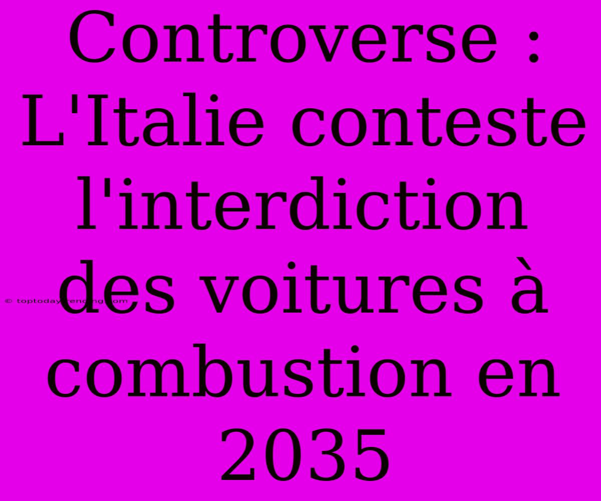 Controverse : L'Italie Conteste L'interdiction Des Voitures À Combustion En 2035