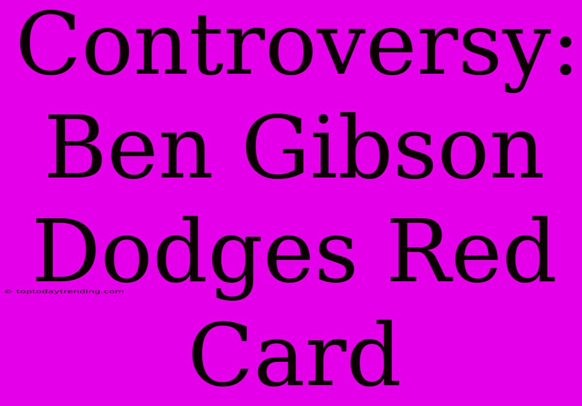 Controversy: Ben Gibson Dodges Red Card