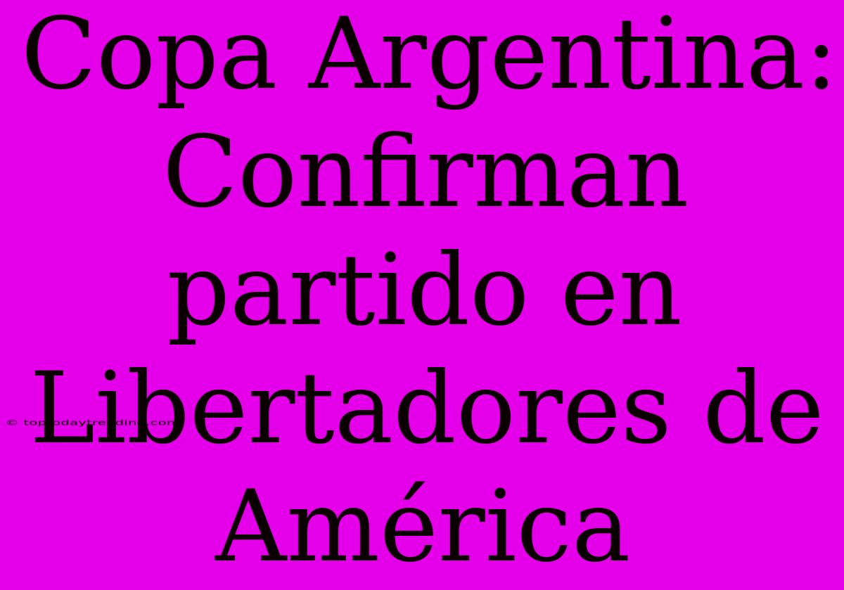 Copa Argentina: Confirman Partido En Libertadores De América