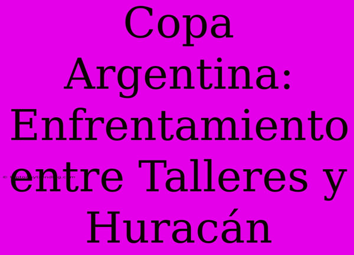 Copa Argentina: Enfrentamiento Entre Talleres Y Huracán