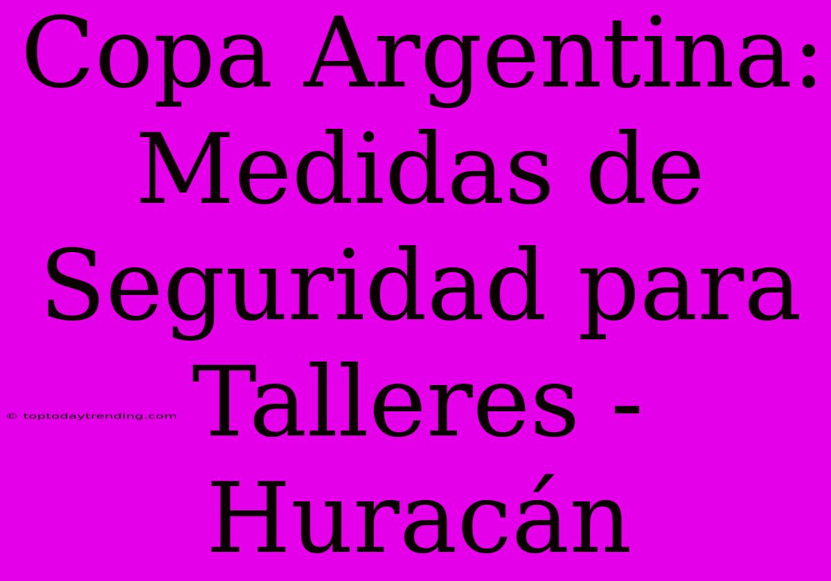 Copa Argentina: Medidas De Seguridad Para Talleres - Huracán