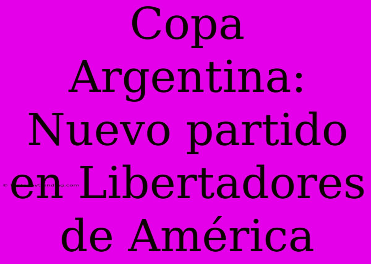 Copa Argentina: Nuevo Partido En Libertadores De América